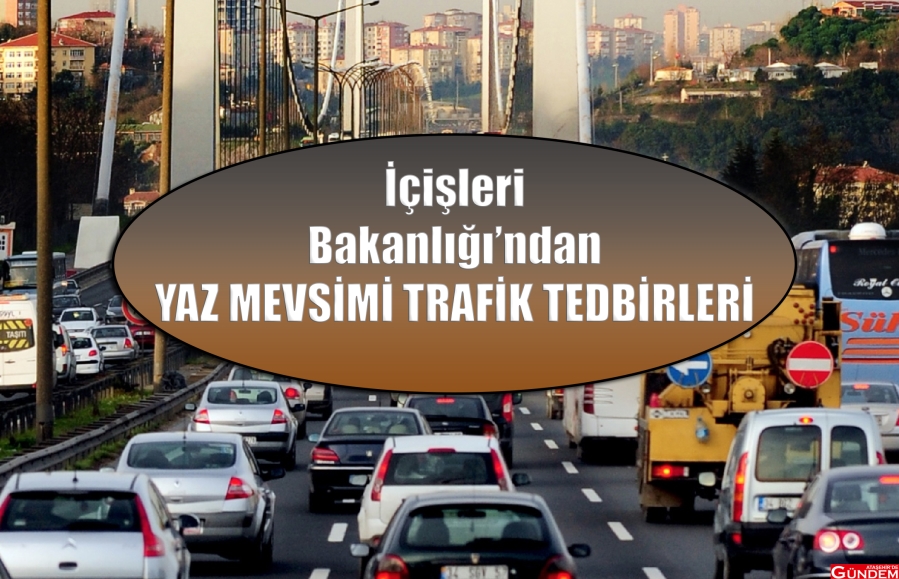 81 İLE TRAFİK TEDBİRİ YAZ MEVSİMİ TRAFİK TEDBİRİ SÜLEYMAN SOYLU